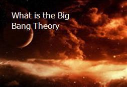 What is the Big Bang Theory Powerpoint Presentation