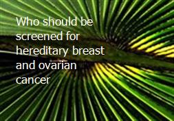 Who should be screened for hereditary breast and ovarian cancer Powerpoint Presentation