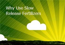 Why Use Slow Release Fertilizers Powerpoint Presentation