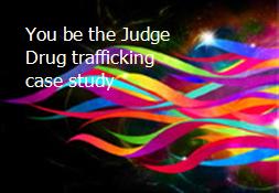 You be the Judge Drug trafficking case study Powerpoint Presentation