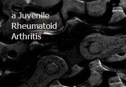a Juvenile Rheumatoid Arthritis Powerpoint Presentation