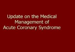 Update on the Medical Management of Acute Coronary Syndrome PowerPoint Presentation