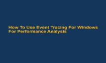 How To Use Event Tracing For Windows For Performance Analysis PowerPoint Presentation