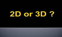 2D or 3D PowerPoint Presentation