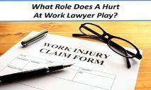 What Role Does A Hurt At Work Lawyer Play? PowerPoint Presentation