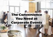 The Convenience You Need at Corporate Events Powerpoint Presentation