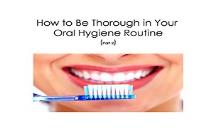 How to Be Thorough in Your Oral Hygiene Routine (Part 2) PowerPoint Presentation