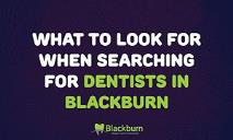 What to Look for When Searching for Dentists in Blackburn PowerPoint Presentation