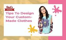 Tips To Design Your Custom Made Clothes PowerPoint Presentation