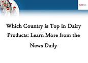 Which Country is Top in Dairy Products Powerpoint Presentation