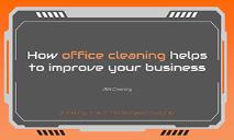 How Office Cleaning Helps to Improve Your Business PowerPoint Presentation