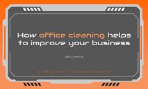 How Office Cleaning Helps to Improve Your Business PowerPoint Presentation