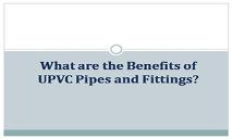 What are the Benefits of UPVC Pipes and Fittings PowerPoint Presentation