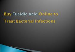 Buy Fusidic Acid Online to Treat Bacterial Infections Powerpoint Presentation