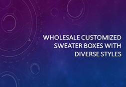 Wholesale Customized Sweater Boxes with Diverse Styles Powerpoint Presentation