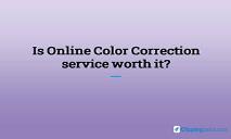 Is Online Color Correction Service Worth It PowerPoint Presentation