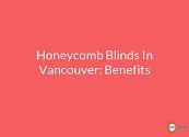 Honeycomb Blinds In Vancouver-Benefits Powerpoint Presentation