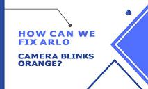 How Fix Arlo Camera Blinks Orange PowerPoint Presentation