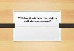 Which option is better hot aisle or cold aisle containment Powerpoint Presentation