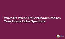 Ways By Which Roller Shades Makes Your Home Extra Spacious PowerPoint Presentation