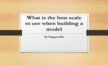 What is the best scale to use when building a model PowerPoint Presentation