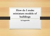How do I make miniature models of buildings Powerpoint Presentation