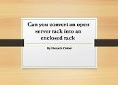 Can you convert an open server rack into an enclosed rack Powerpoint Presentation