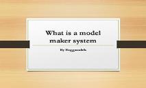 What is a Model Maker System PowerPoint Presentation