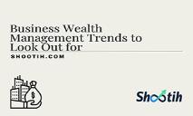 Business Wealth Management Trends to Look Out for PowerPoint Presentation