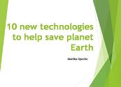 10 new Technologies to help save planet Earth Powerpoint Presentation