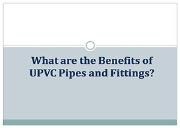 What are the Benefits of UPVC Pipes and Fittings Powerpoint Presentation