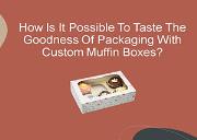 How Is It Possible To Taste The Goodness Of Packaging With Custom Muffin Boxes Powerpoint Presentation