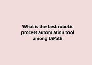 What is the best robotic process autom ation tool among UiPath Powerpoint Presentation