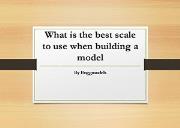 What is the best scale to use when building a model Powerpoint Presentation