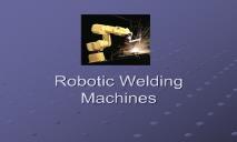 Robotic Welding Machines PowerPoint Presentation