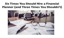 Six Times You Should Hire a Financial Planner (and Three Times You Shouldn’t) PowerPoint Presentation