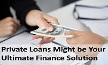 Private loans might be your ultimate finance solution PowerPoint Presentation
