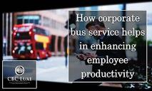 How Corporate Bus Service Helps in Enhancing Employee Productivity PowerPoint Presentation