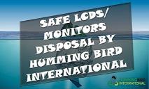 SAFE LCDS-MONITORS DISPOSAL BY Humming Bird International PowerPoint Presentation