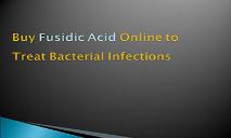 Buy Fusidic Acid Online to Treat Bacterial Infections PowerPoint Presentation