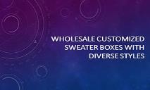 Wholesale Customized Sweater Boxes with Diverse Styles PowerPoint Presentation