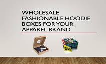Wholesale Fashionable Hoodie Boxes for Your Apparel Brand PowerPoint Presentation