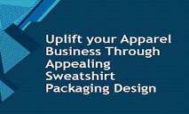 Uplift your Apparel Business Through Appealing Sweatshirt Packaging Design PowerPoint Presentation