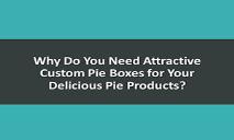 Why Do You Need Attractive Custom Pie Boxes for Your Delicious Pie Products PowerPoint Presentation