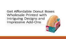 Get Affordable Donut Boxes Wholesale Printed with Intriguing Designs PowerPoint Presentation