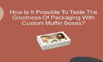 How Is It Possible To Taste The Goodness Of Packaging With Custom Muffin Boxes PowerPoint Presentation