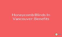 Honeycomb Blinds In Vancouver-Benefits PowerPoint Presentation
