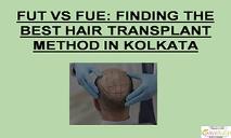 FUT VS FUE-FINDING THE BEST HAIR TRANSPLANT METHOD IN KOLKATA PowerPoint Presentation
