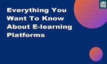 Everything You Want To Know About E-learning Platforms PowerPoint Presentation