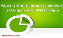 Most Ultimate Impact Involved in Using Custom Metal Signs PowerPoint Presentation
